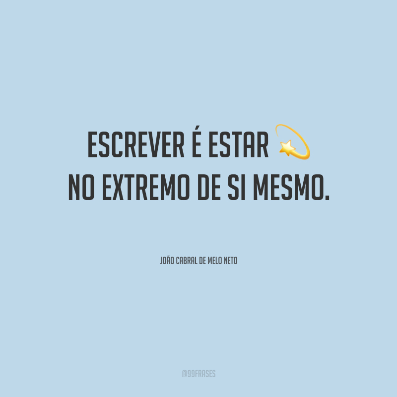 Escrever é estar no extremo de si mesmo.