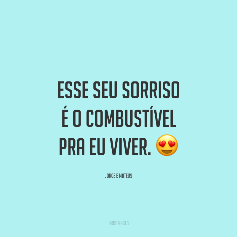 Esse seu sorriso é o combustível pra eu viver. 😍
