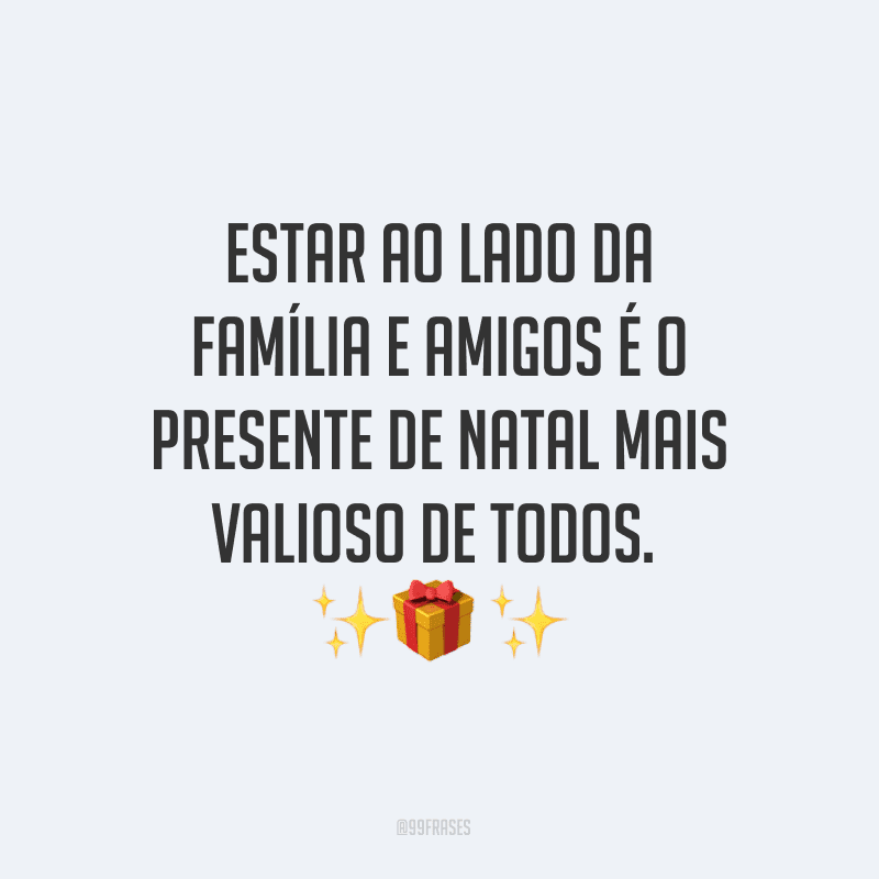 Estar ao lado da família e amigos é o presente de Natal mais valioso de todos.
