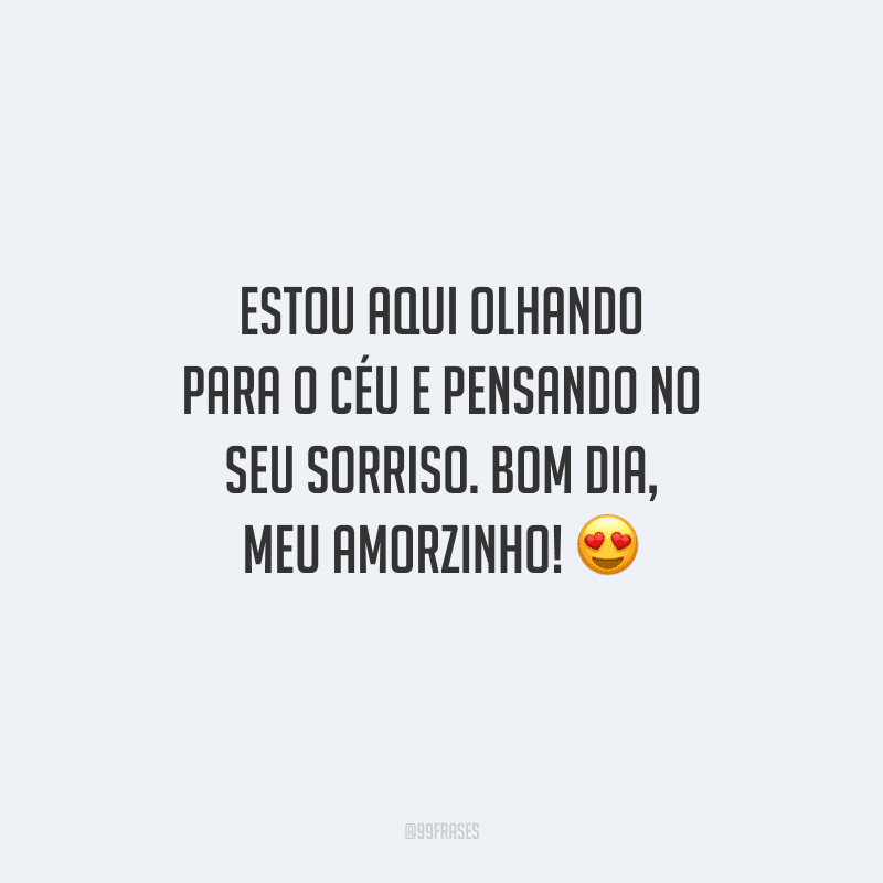 Estou aqui olhando para o céu e pensando no seu sorriso. Bom dia, meu amorzinho! 
