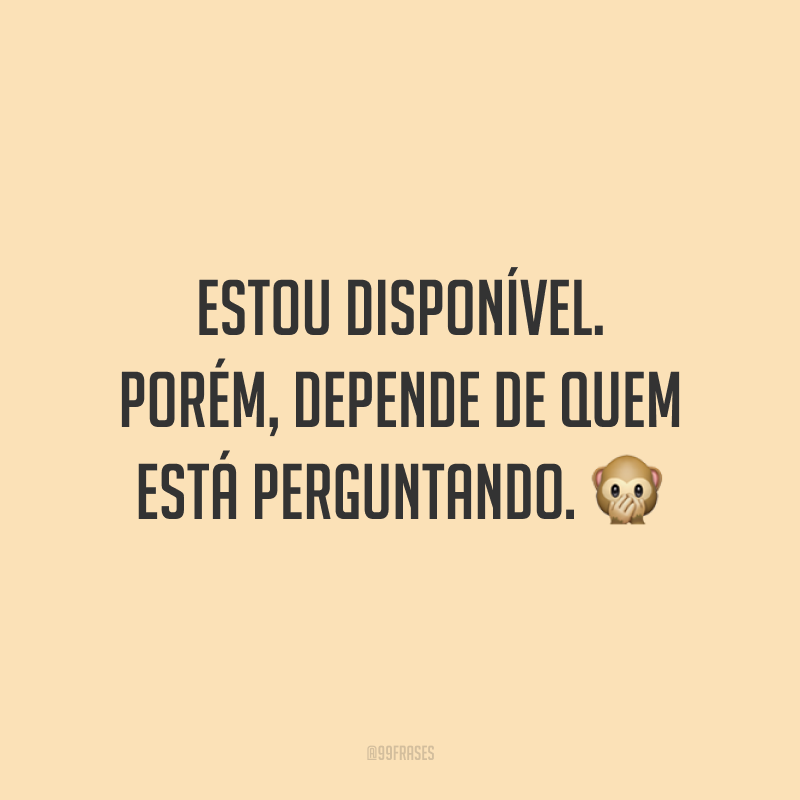 Estou disponível. Porém, depende de quem está perguntando. 🙊