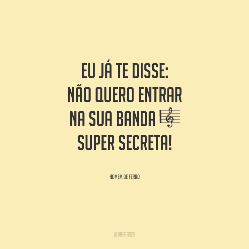 Eu já te disse: não quero entrar na sua banda super secreta! 