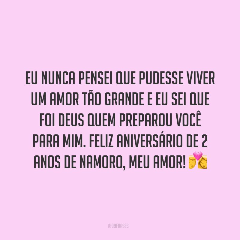 Eu nunca pensei que pudesse viver um amor tão grande e eu sei que foi Deus quem preparou você para mim. Feliz aniversário de 2 anos de namoro, meu amor! ?