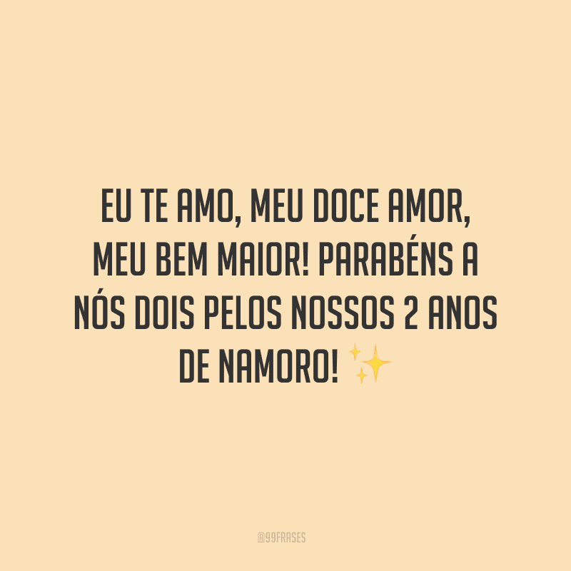 Eu te amo, meu doce amor, meu bem maior! Parabéns a nós dois pelos nossos 2 anos de namoro! ✨