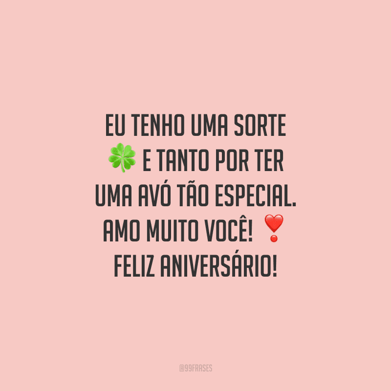 Eu tenho uma sorte e tanto por ter uma avó tão especial. Amo muito você! Feliz aniversário!