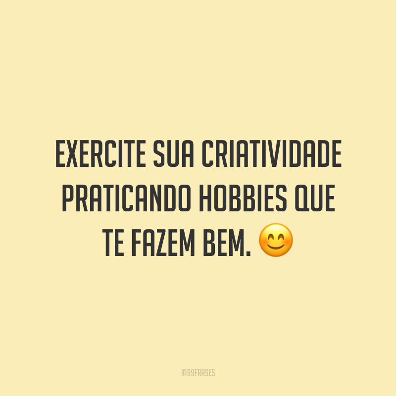 Exercite sua criatividade praticando hobbies que te fazem bem.