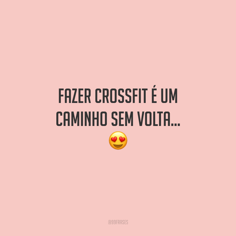 Fazer Crossfit é um caminho sem volta...