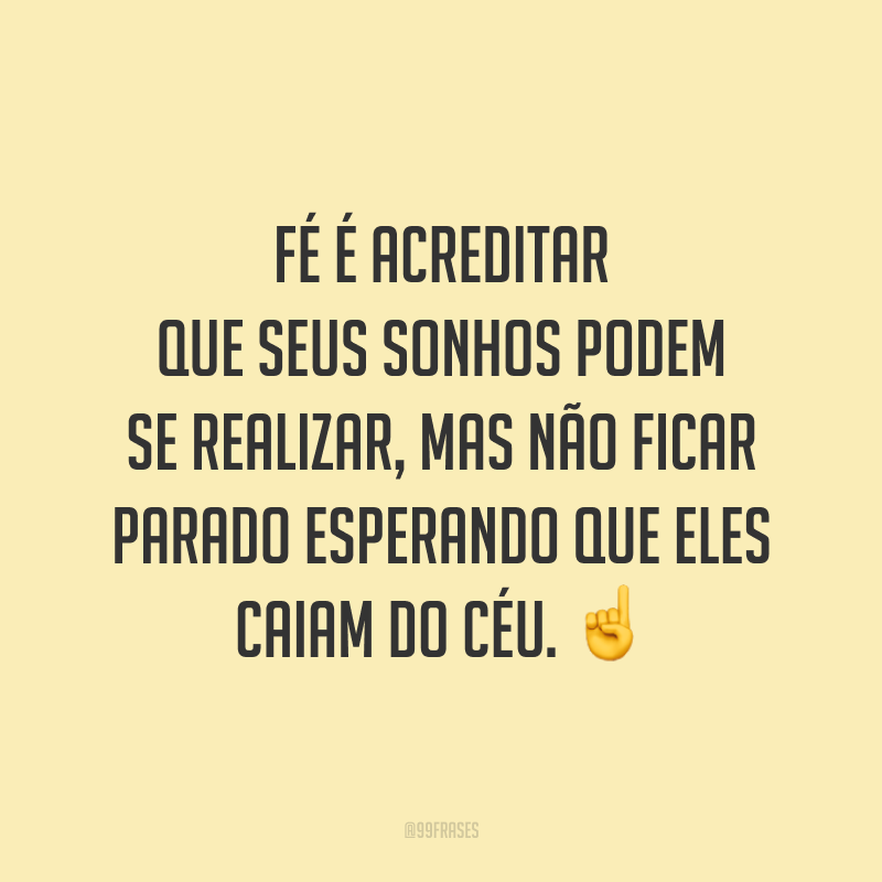 Fé é acreditar que seus sonhos podem se realizar, mas não ficar parado esperando que eles caiam do céu. ☝️