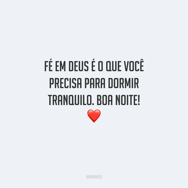 Fé em Deus é o que você precisa para dormir tranquilo. Boa noite! 