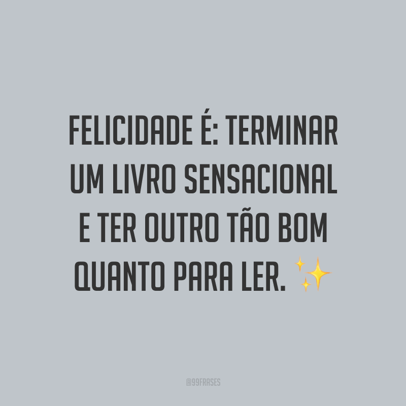 Felicidade é: terminar um livro sensacional e ter outro tão bom quanto para ler.