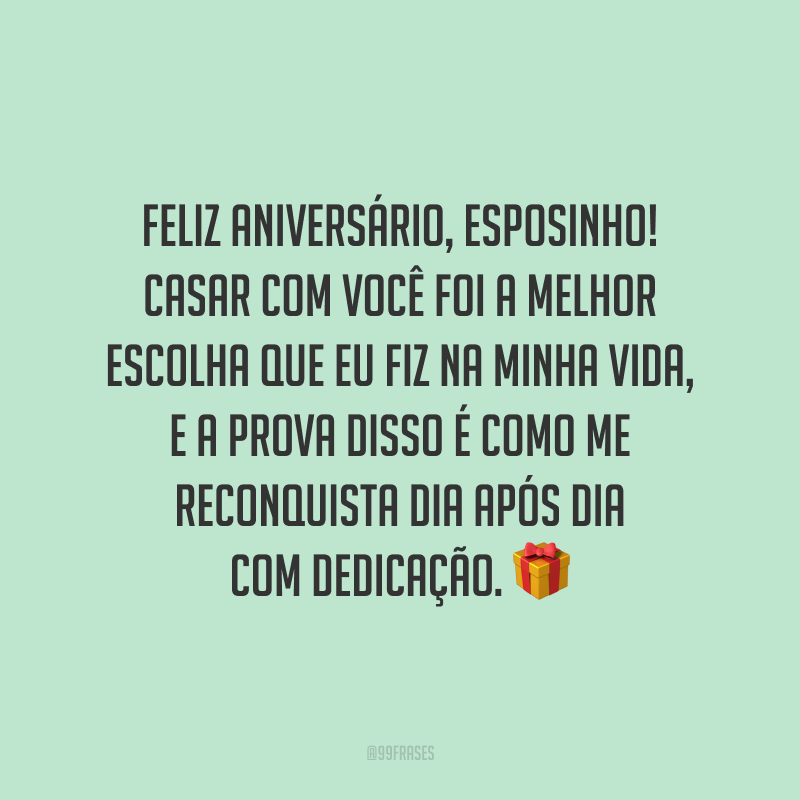 Feliz aniversário, esposinho! Casar com você foi a melhor escolha que eu fiz na minha vida, e a prova disso é como me reconquista dia após dia com dedicação.