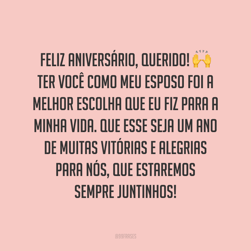 Feliz aniversário, querido! Ter você como meu esposo foi a melhor escolha que eu fiz para a minha vida. Que esse seja um ano de muitas vitórias e alegrias para nós, que estaremos sempre juntinhos!