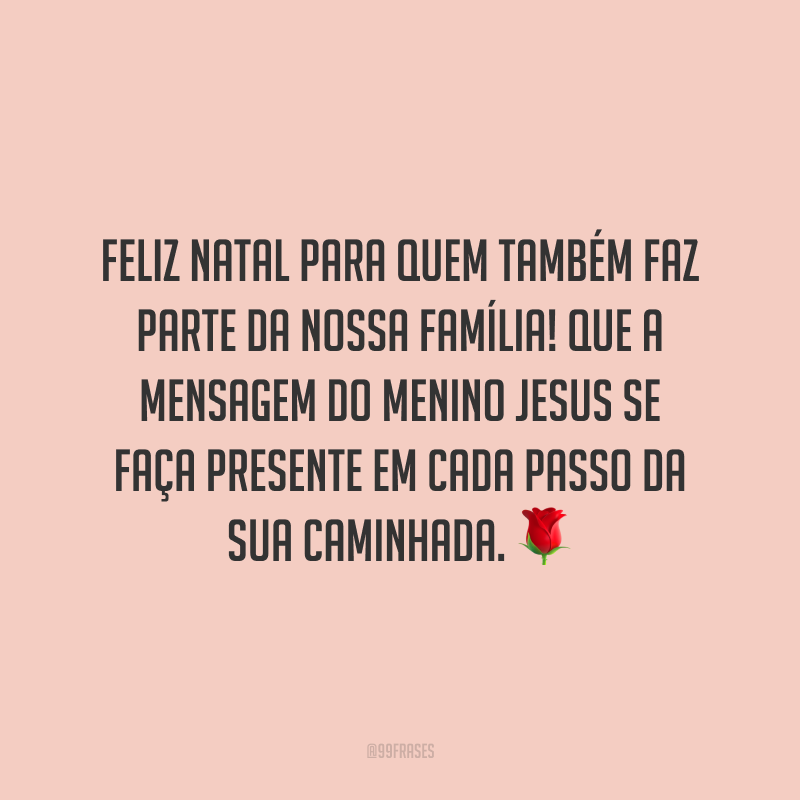 Feliz Natal para quem também faz parte da nossa família! Que a mensagem do Menino Jesus se faça presente em cada passo da sua caminhada.