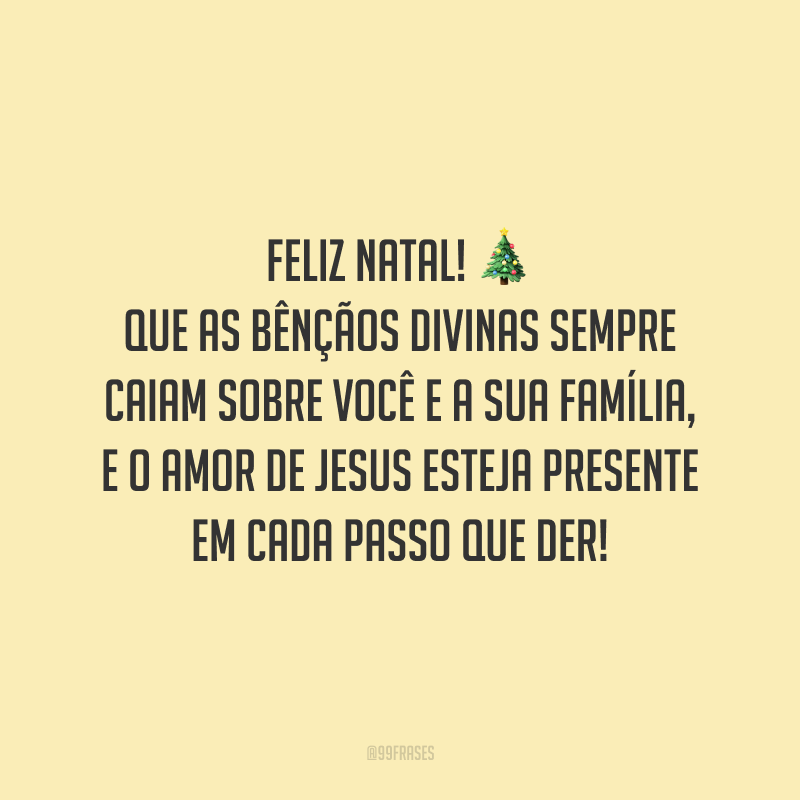 Feliz Natal! Que as bênçãos divinas sempre caiam sobre você e a sua família, e o amor de Jesus esteja presente em cada passo que der!