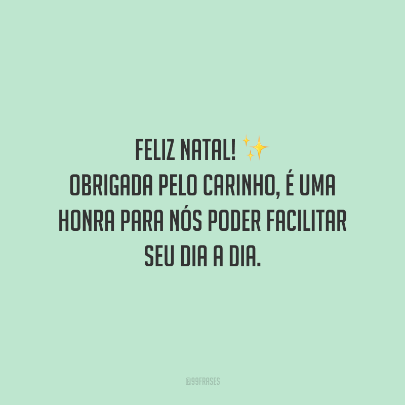 Feliz Natal! Obrigada pelo carinho, é uma honra para nós poder facilitar seu dia a dia.