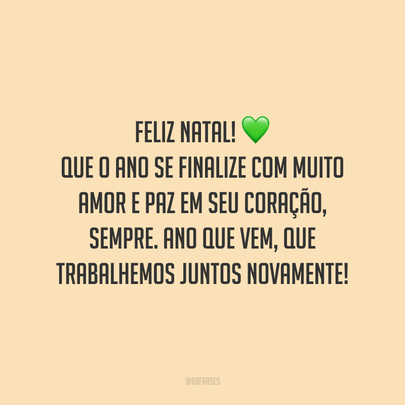 Feliz Natal! Que o ano se finalize com muito amor e paz em seu coração, sempre. Ano que vem, que trabalhemos juntos novamente!