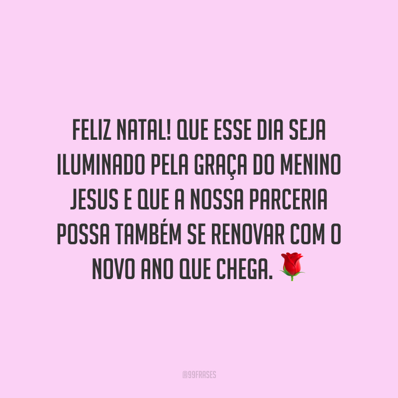 Feliz Natal! Que esse dia seja iluminado pela graça do Menino Jesus e que a nossa parceria possa também se renovar com o novo ano que chega.