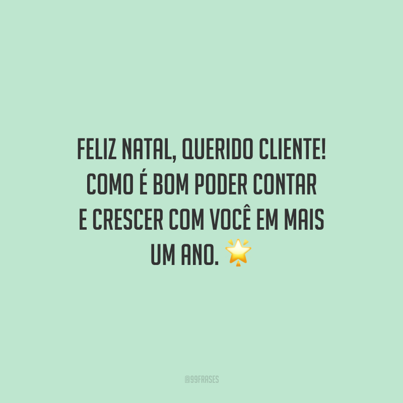 Feliz Natal, querido cliente! Como é bom poder contar e crescer com você em mais um ano.