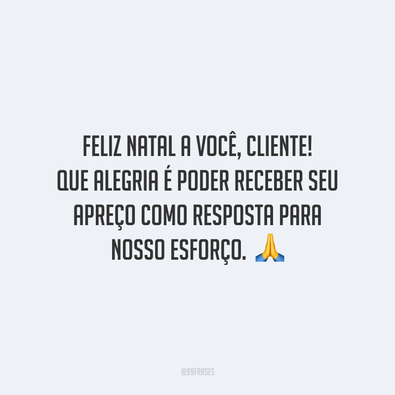 Feliz Natal a você, cliente! Que alegria é poder receber seu apreço como resposta para nosso esforço. 