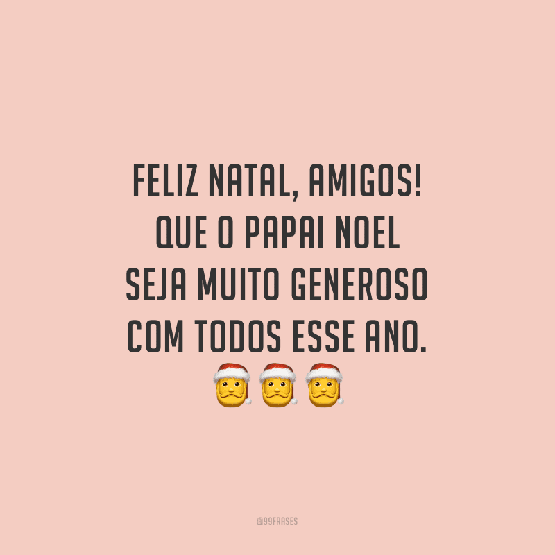 Feliz Natal, amigos! Que o Papai Noel seja muito generoso com todos esse ano.