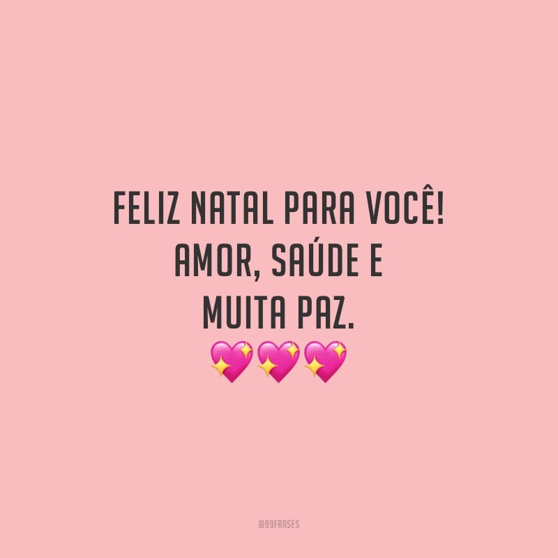 Feliz Natal para você! Amor, saúde e muita paz.
