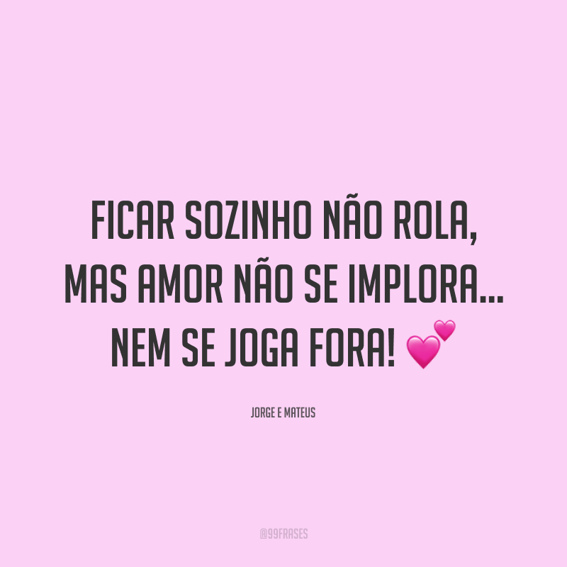 Ficar sozinho não rola, mas amor não se implora… nem se joga fora! 💕