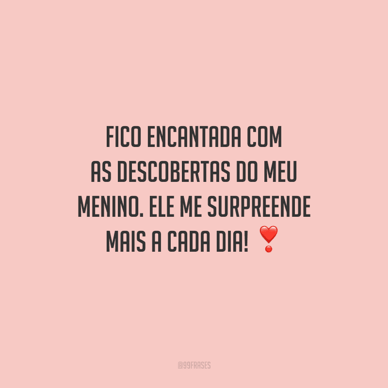 Fico encantada com as descobertas do meu menino. Ele me surpreende mais a cada dia! 