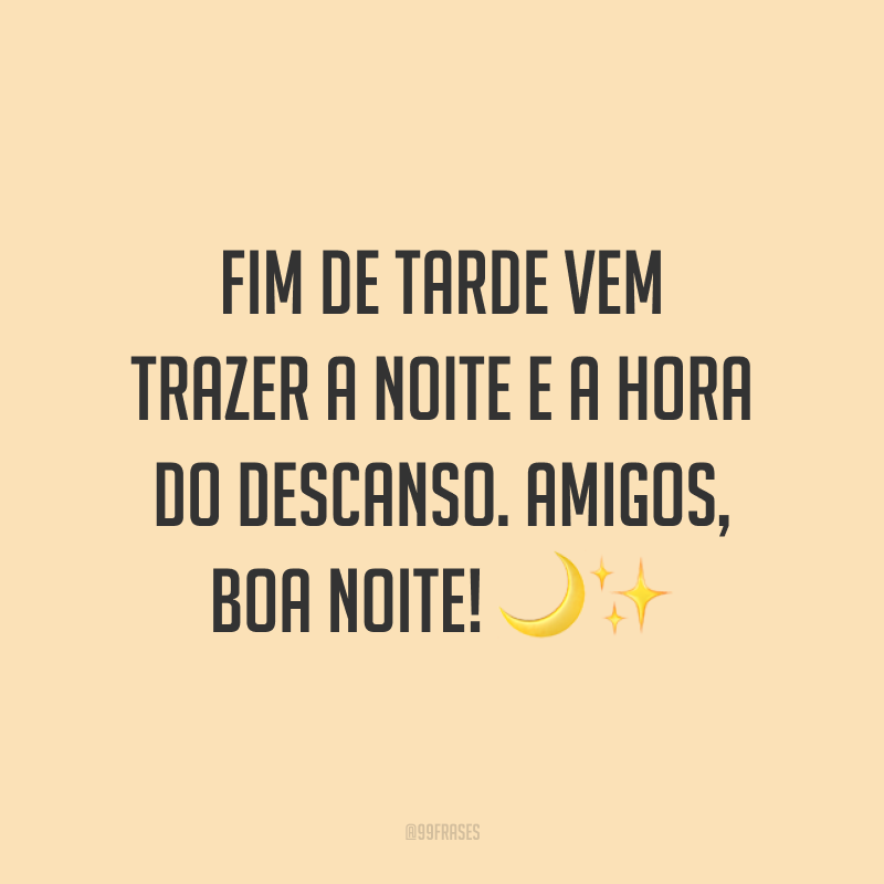 Fim de tarde vem trazer a noite e a hora do descanso. Amigos, boa noite! 🌙✨