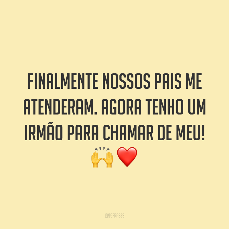 Finalmente nossos pais me atenderam. Agora tenho um irmão para chamar de meu! 🙌❤️