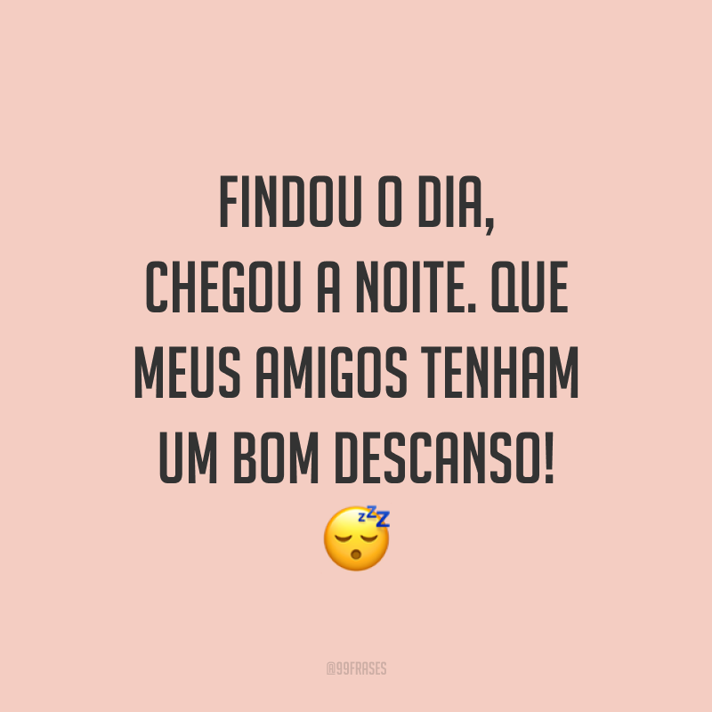 Findou o dia, chegou a noite. Que meus amigos tenham um bom descanso! 😴