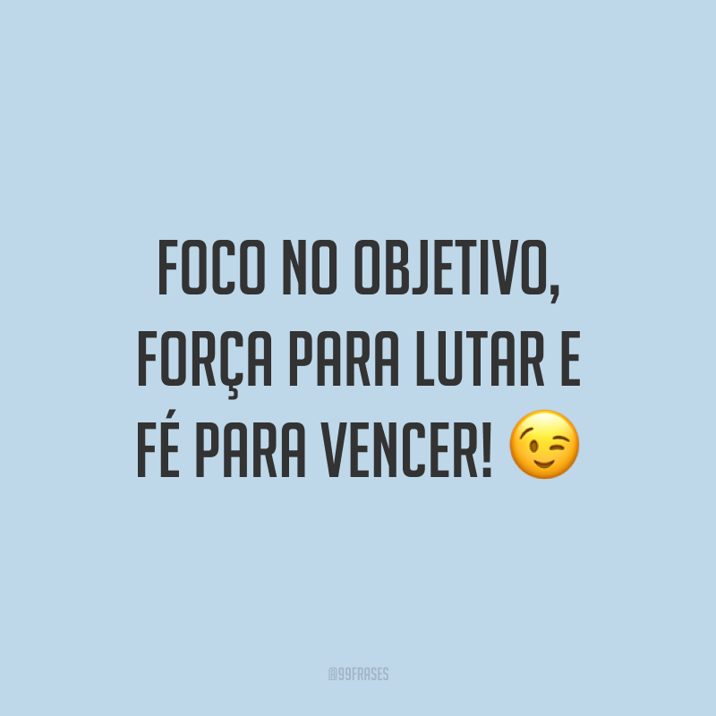 Foco No Objetivo Força Pra Lutar E Fé Para Vencer