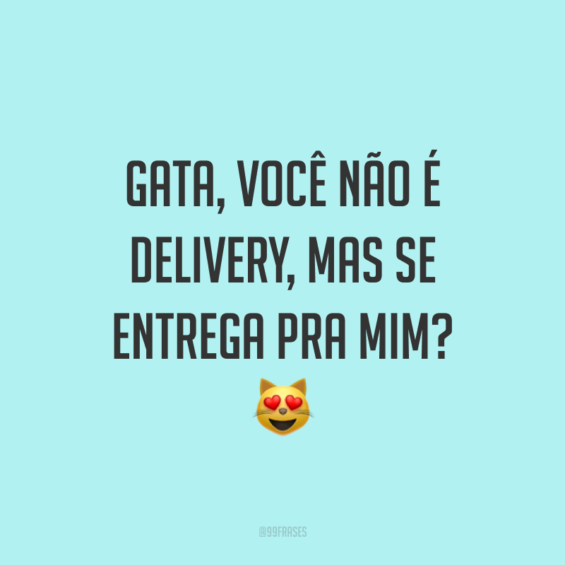 Gata, você não é delivery, mas se entrega pra mim? ?