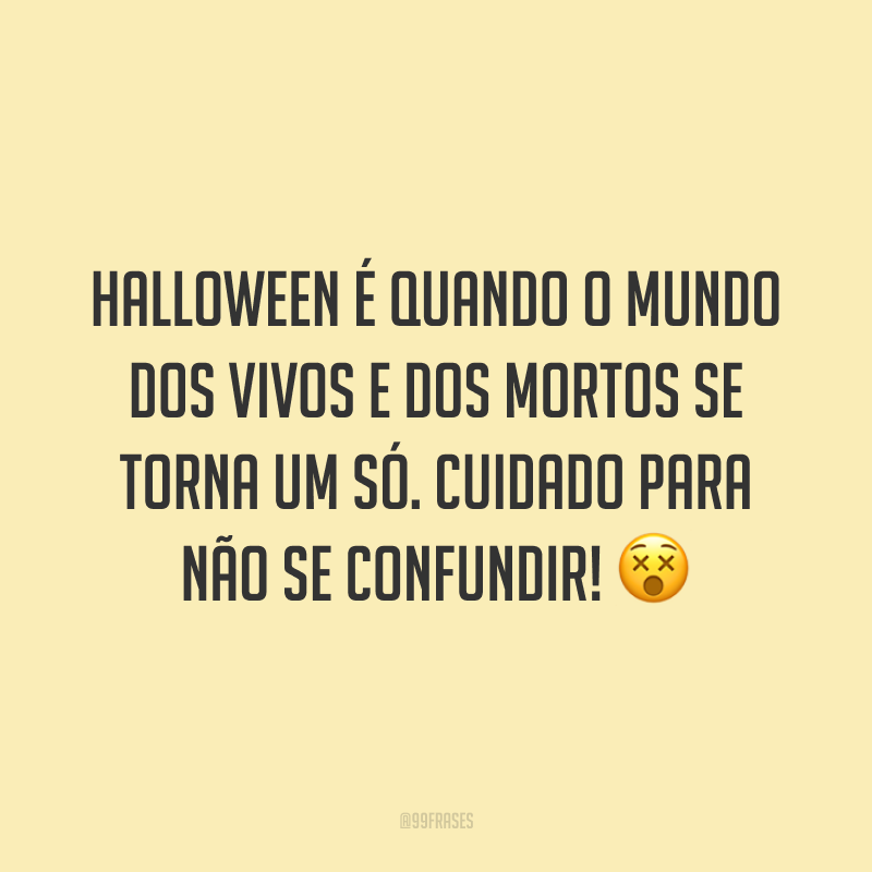 Halloween é quando o mundo dos vivos e dos mortos se torna um só. Cuidado para não se confundir! 😵