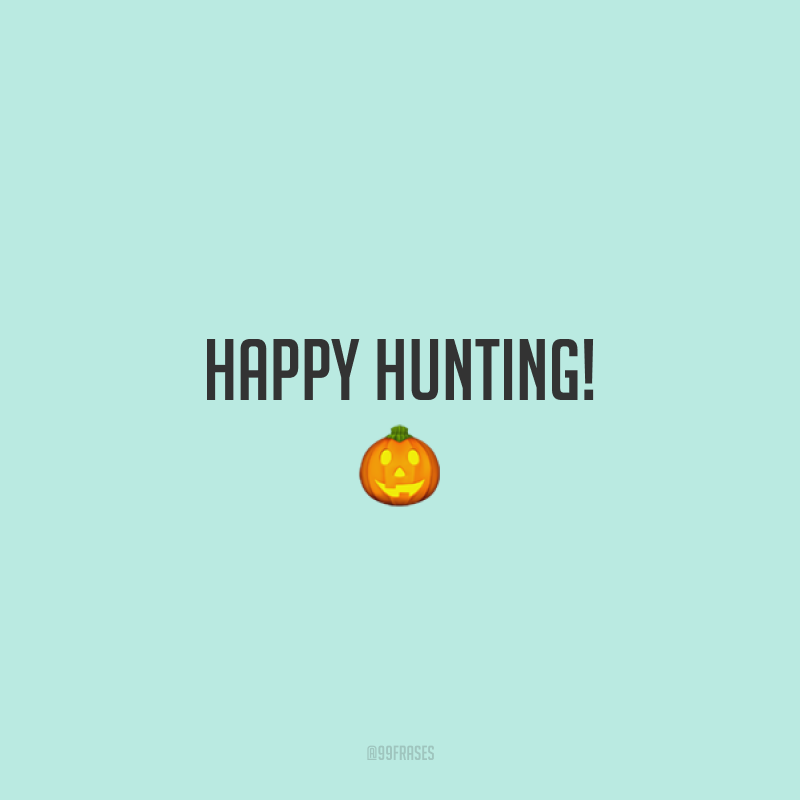 Happy hunting! 🎃 (Boa caçada!)