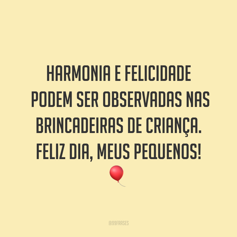 Harmonia e felicidade podem ser observadas nas brincadeiras de criança. Feliz dia, pequenos! 🎈