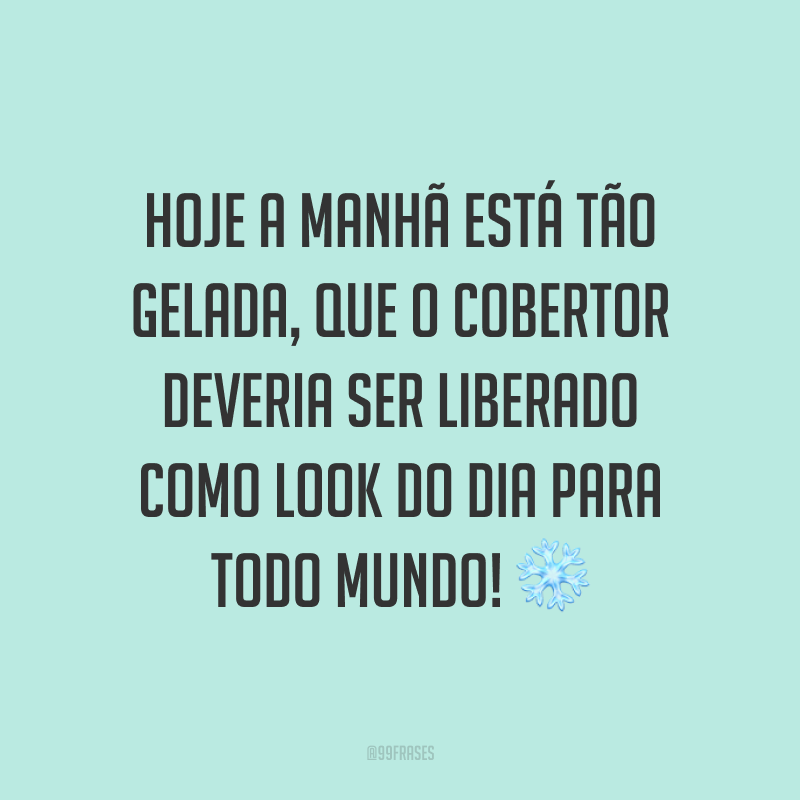 Hoje a manhã está tão gelada, que o cobertor deveria ser liberado como look do dia para todo mundo! ❄