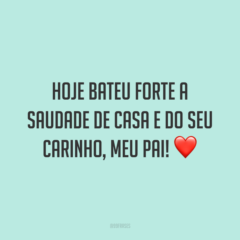 Hoje bateu forte a saudade de casa e do seu carinho, meu pai! ❤️