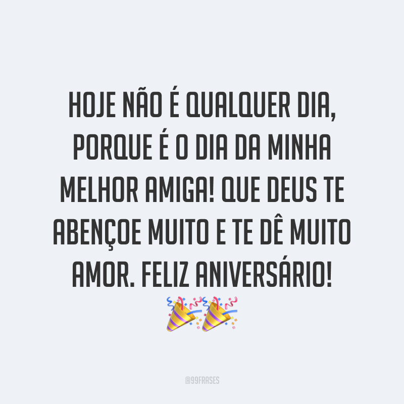 Hoje não é qualquer dia, porque é o dia da minha melhor amiga! Que Deus te abençoe muito e te dê muito amor. Feliz aniversário! ??