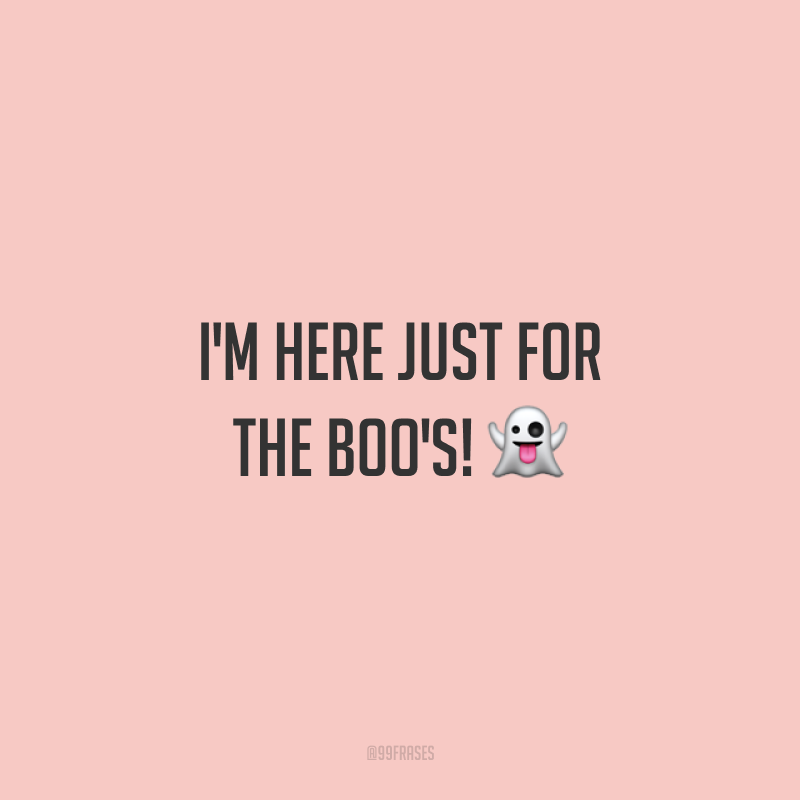 I'm here just for the boo's! 👻 (Só estou aqui pelos sustos!)