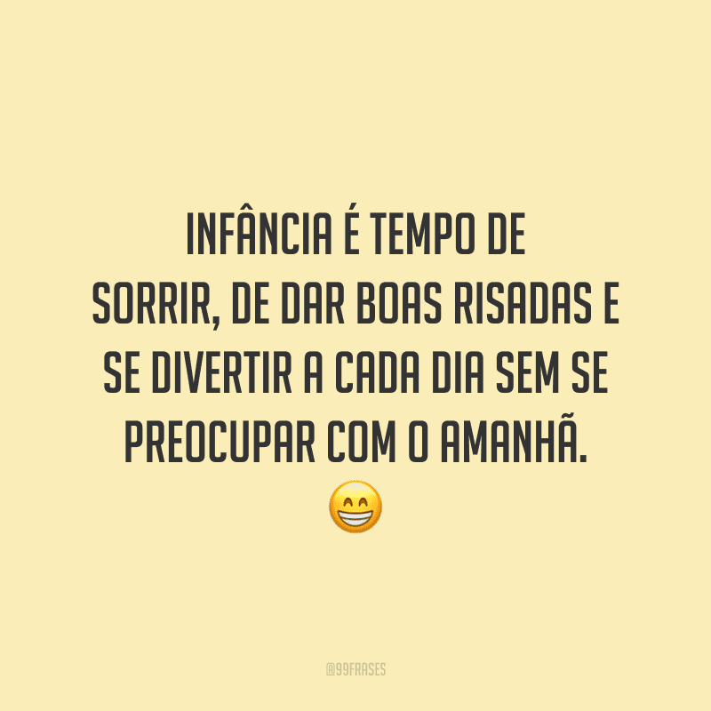 Infância é tempo de sorrir, de dar boas risadas e se divertir a cada dia sem se preocupar com o amanhã. 