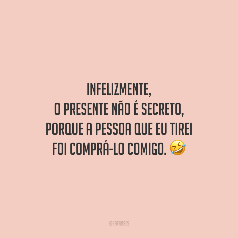 Infelizmente, o presente não é secreto, porque a pessoa que eu tirei foi comprá-lo comigo.