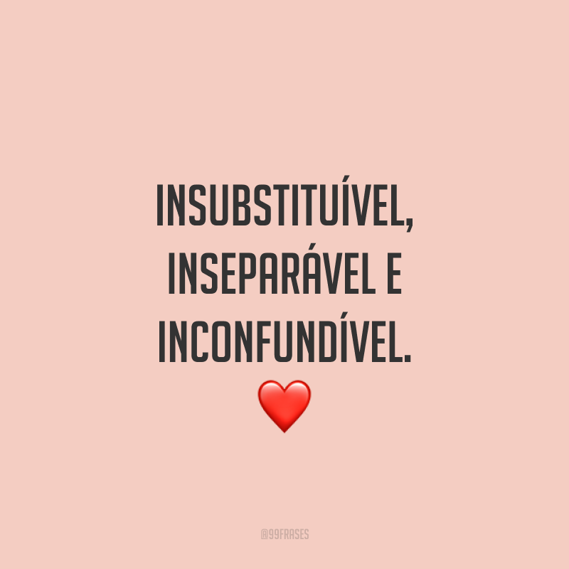 Insubstituível, inseparável e inconfundível. ❤