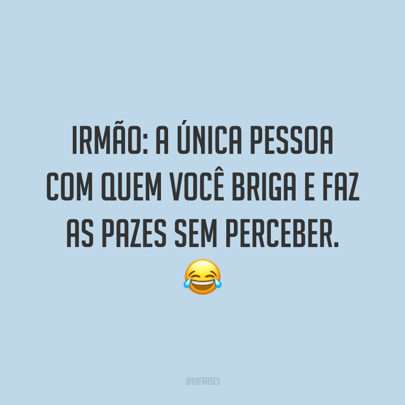 Irmão: a única pessoa com quem você briga e faz as pazes sem perceber. 😂