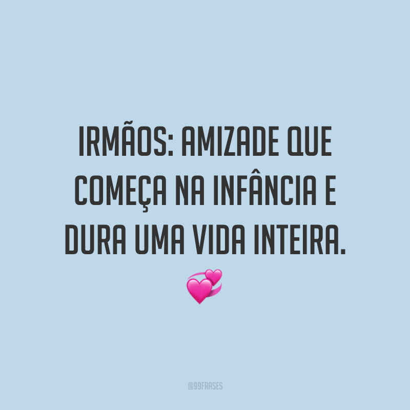 Irmãos: amizade que começa na infância e dura uma vida inteira. 💞