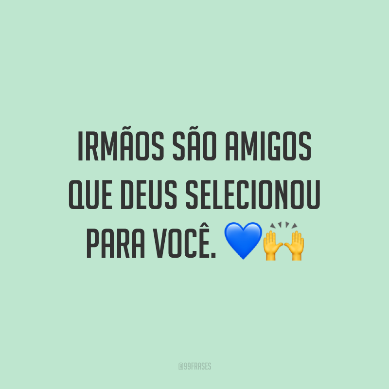 Irmãos são amigos que Deus selecionou para você. 💙🙌