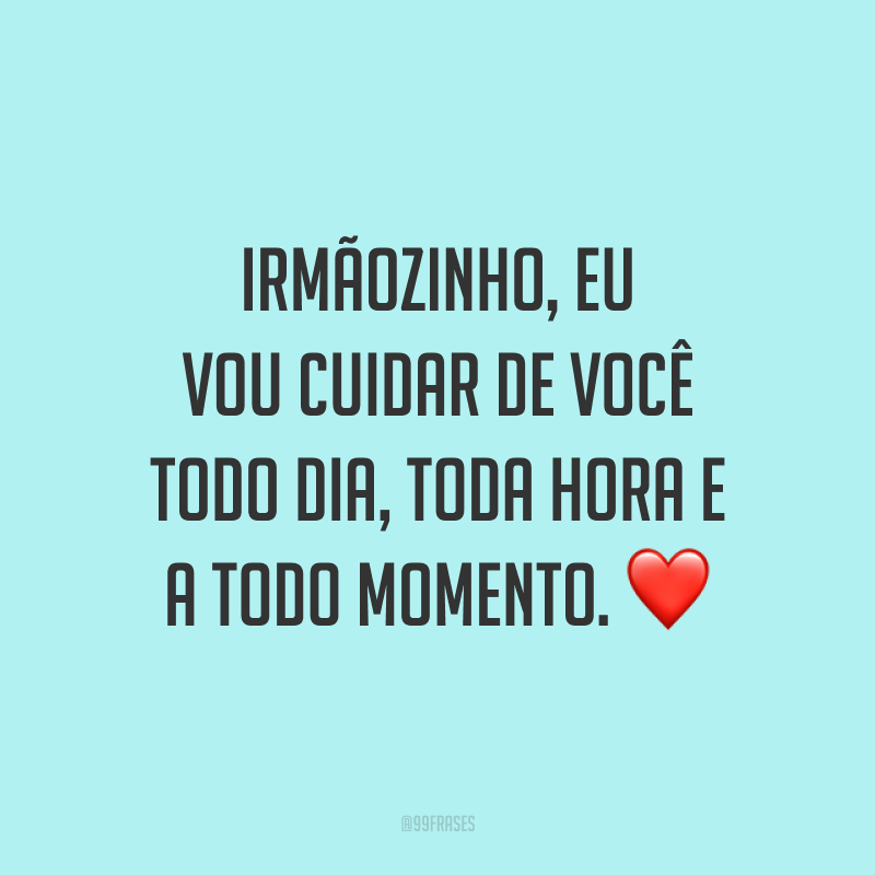 Irmãozinho, eu vou cuidar de você todo dia, toda hora e a todo momento. ❤️
