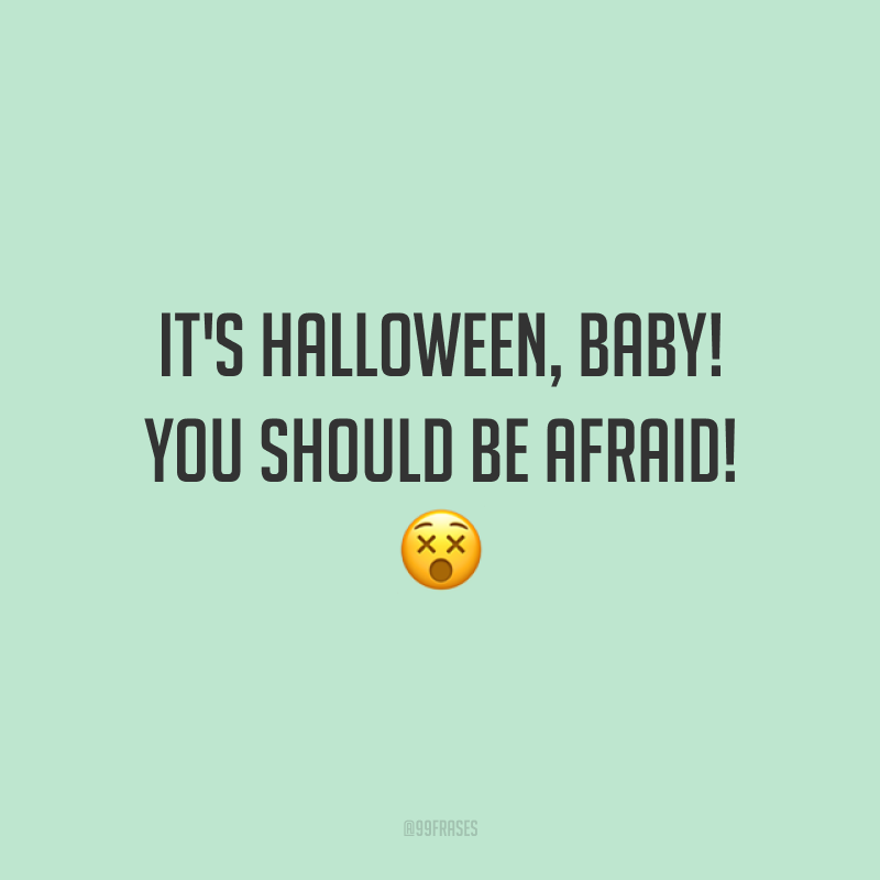 It's Halloween, baby! You should be afraid! 😵 (É Halloween, baby! Você deve ter medo!)