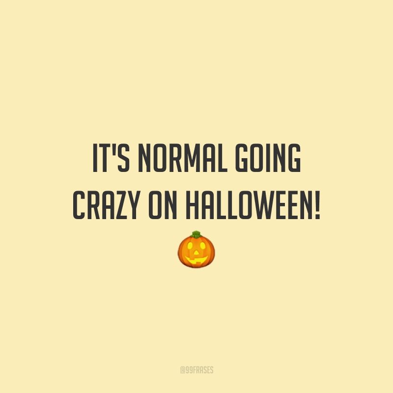 It's normal going crazy on Halloween! 🎃 (É normal enlouquecer no Halloween!)