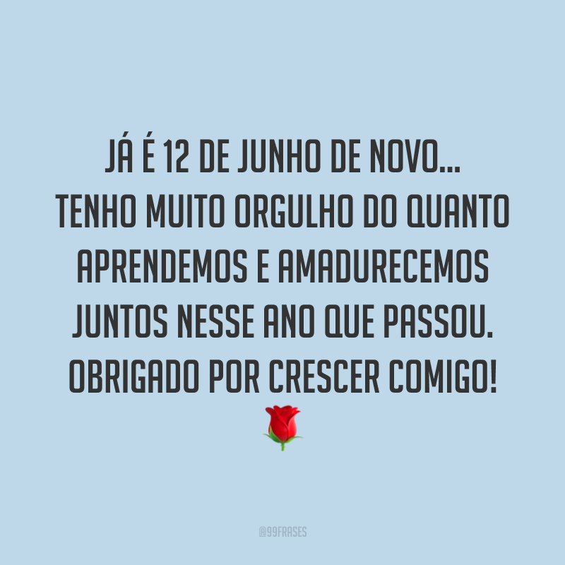 Já é 12 de junho de novo... Tenho muito orgulho do quanto aprendemos e amadurecemos juntos nesse ano que passou. Obrigado por crescer comigo! ?