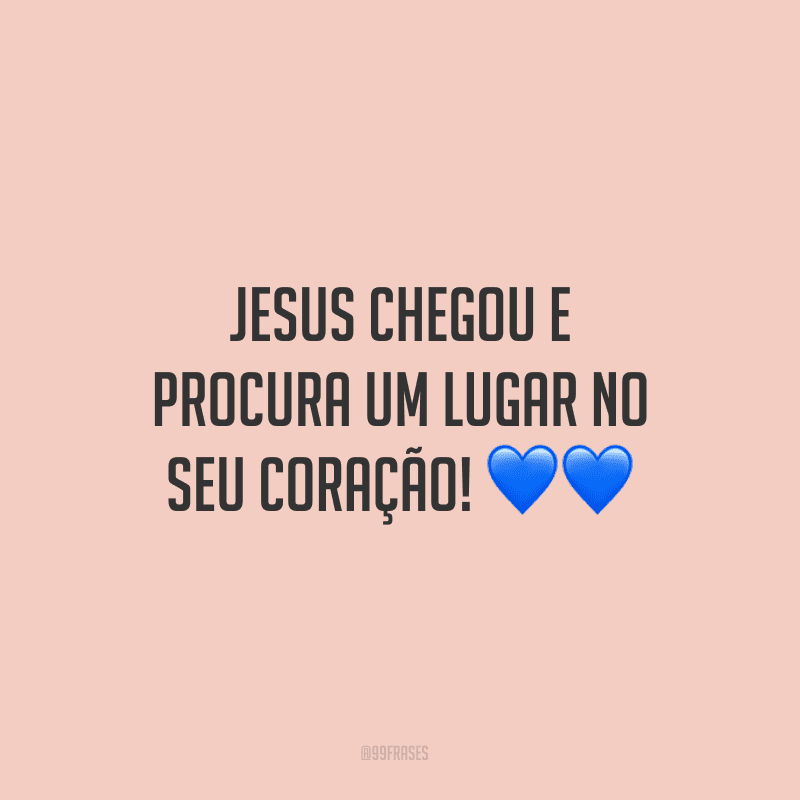 Jesus chegou e procura um lugar no seu coração!